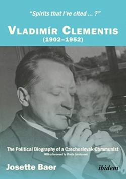 "Spirits that I`ve cited...?" Vladimír Clementis – The Political Biography of a Czechoslovak Communist