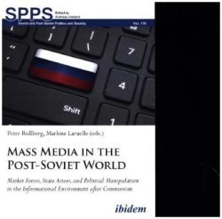 Mass Media in the Post–Soviet World – Market Forces, State Actors, and Political Manipulation in the Informational Environment after Communism