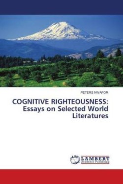 Cognitive Righteousness Essays on Selected World Literatures