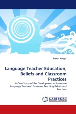 Language Teacher Education, Beliefs and Classroom Practices