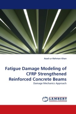 Fatigue Damage Modeling of CFRP Strengthened Reinforced Concrete Beams