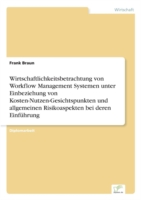 Wirtschaftlichkeitsbetrachtung von Workflow Management Systemen unter Einbeziehung von Kosten-Nutzen-Gesichtspunkten und allgemeinen Risikoaspekten bei deren Einführung