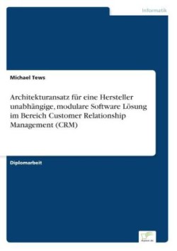 Architekturansatz für eine Hersteller unabhängige, modulare Software Lösung im Bereich Customer Relationship Management (CRM)