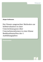 Einsatz ausgesuchter Methoden zur Selbstevaluation in einer Unterrichtssequenz über Unternehmensformen in einer Klasse Bankkaufmann/frau des 1. Ausbildungsjahres