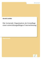 Lernende Organisation als Grundlage einer entwicklungsfähigen Unternehmung