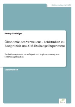 Ökonomie des Vertrauens - Feldstudien zu Reziprozität und Gift-Exchange Experiment