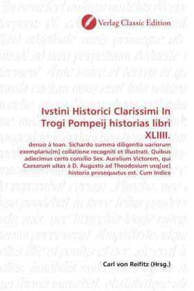 Ivstini Historici Clarissimi In Trogi Pompeij historias libri XLIIII.