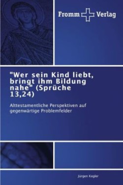 "Wer sein Kind liebt, bringt ihm Bildung nahe" (Sprüche 13,24)