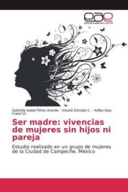 Ser madre: vivencias de mujeres sin hijos ni pareja