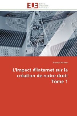 L'impact d'internet sur la création de notre droit tome 1