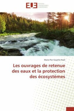 Les Ouvrages de Retenue Des Eaux Et La Protection Des �cosyst�mes