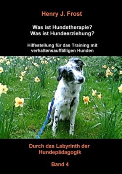 Was ist Hundetherapie? Was ist Hundeerziehung? - Hilfestellung für das Training mit verhaltensauffälligen Hunden