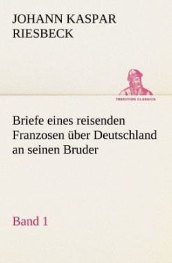 Briefe Eines Reisenden Franzosen Uber Deutschland an Seinen Bruder - Band 1