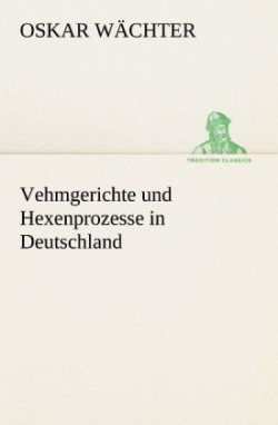 Vehmgerichte Und Hexenprozesse in Deutschland