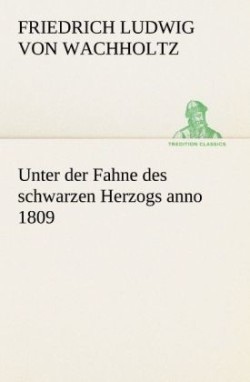 Unter Der Fahne Des Schwarzen Herzogs Anno 1809