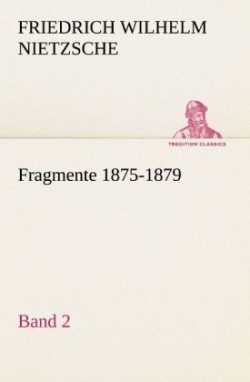 Fragmente 1875-1879, Band 2