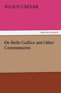 de Bello Gallico and Other Commentaries