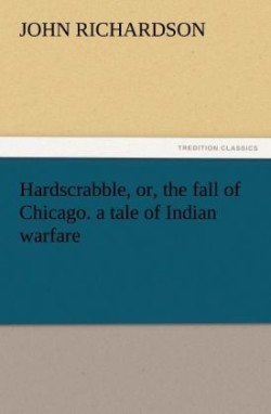 Hardscrabble, Or, the Fall of Chicago. a Tale of Indian Warfare