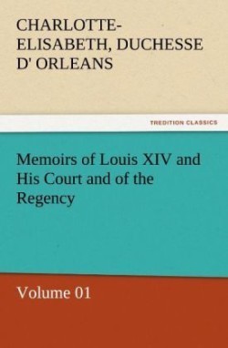 Memoirs of Louis XIV and His Court and of the Regency - Volume 01