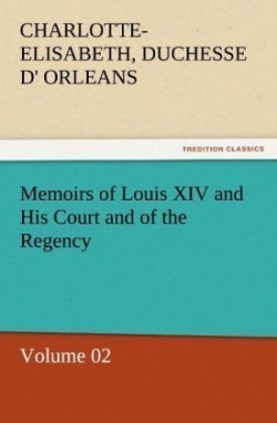 Memoirs of Louis XIV and His Court and of the Regency - Volume 02