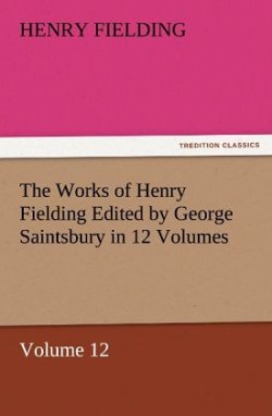 Works of Henry Fielding Edited by George Saintsbury in 12 Volumes $P Volume 12
