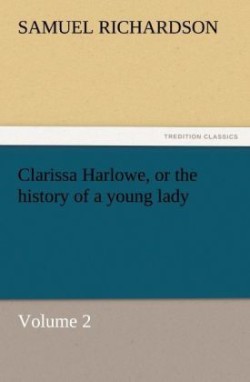 Clarissa Harlowe, or the History of a Young Lady - Volume 2