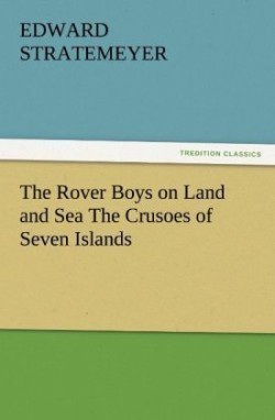 Rover Boys on Land and Sea the Crusoes of Seven Islands