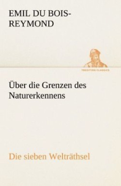 Uber Die Grenzen Des Naturerkennens - Die Sieben Weltrathsel