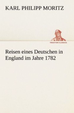 Reisen Eines Deutschen in England Im Jahre 1782