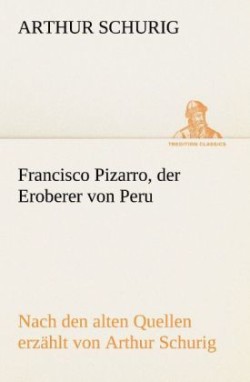 Francisco Pizarro, der Eroberer von Peru