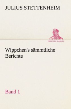 Wippchen's S Mmtliche Berichte, Band 1