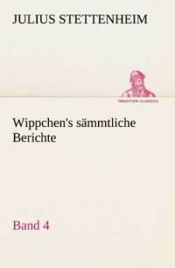 Wippchen's S Mmtliche Berichte, Band 4