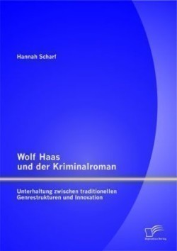 Wolf Haas und der Kriminalroman Unterhaltung zwischen traditionellen Genrestrukturen und Innovation