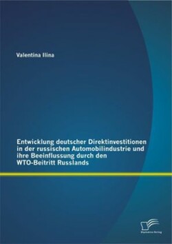 Entwicklung deutscher Direktinvestitionen in der russischen Automobilindustrie und ihre Beeinflussung durch den WTO-Beitritt Russlands