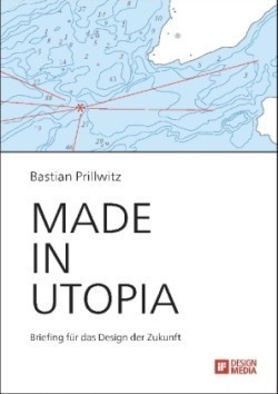 Made in Utopia - Briefing für das Design der Zukunft