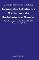 Grammatisch-kritisches Wörterbuch der Hochdeutschen Mundart Nach der Ausgabe letzter Hand 1793-1801 Band 6 von 6 T-Z