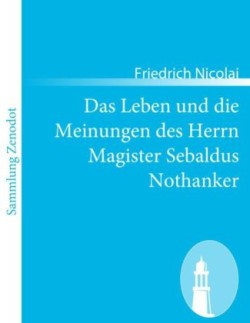 Leben und die Meinungen des Herrn Magister Sebaldus Nothanker