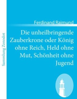 unheilbringende Zauberkrone oder König ohne Reich, Held ohne Mut, Schönheit ohne Jugend