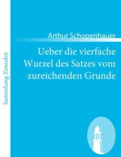 Ueber die vierfache Wurzel des Satzes vom zureichenden Grunde