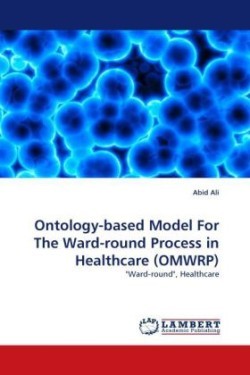 Ontology-based Model For The Ward-round Process in Healthcare (OMWRP)