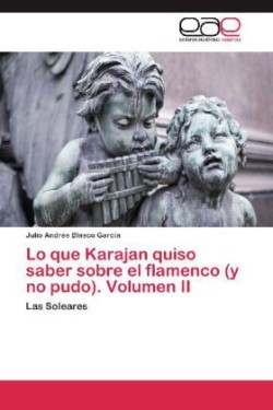 Lo Que Karajan Quiso Saber Sobre El Flamenco (y No Pudo). Volumen II