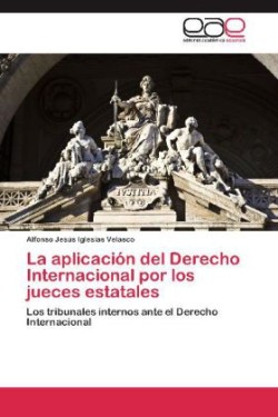 Aplicacion del Derecho Internacional Por Los Jueces Estatales