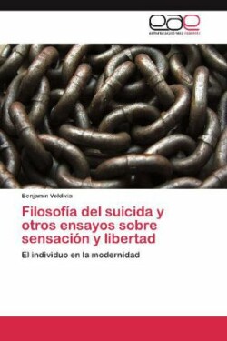 Filosofía del suicida y otros ensayos sobre sensación y libertad