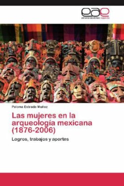 Mujeres En La Arqueologia Mexicana (1876-2006)