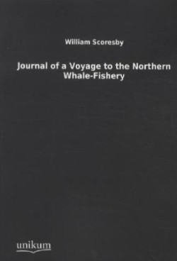 Journal of a Voyage to the Northern Whale-Fishery