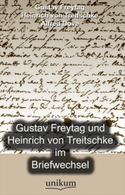 Gustav Freytag und Heinrich von Treitschke im Briefwechsel
