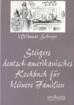 Steigers Deutsch-Amerikanisches Kochbuch Fur Kleinere Familien