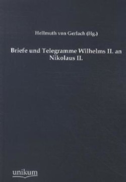 Briefe Und Telegramme Wilhelms II. an Nikolaus II.