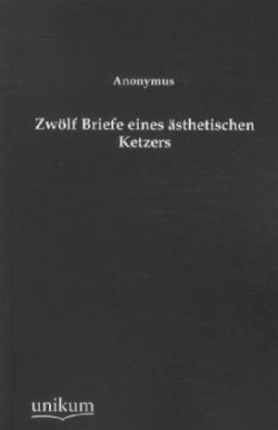 Zwolf Briefe Eines Asthetischen Ketzers