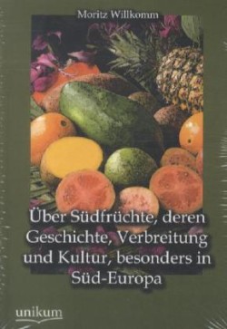 Uber Sudfruchte, Deren Geschichte, Verbreitung Und Kultur, Besonders in Sud-Europa